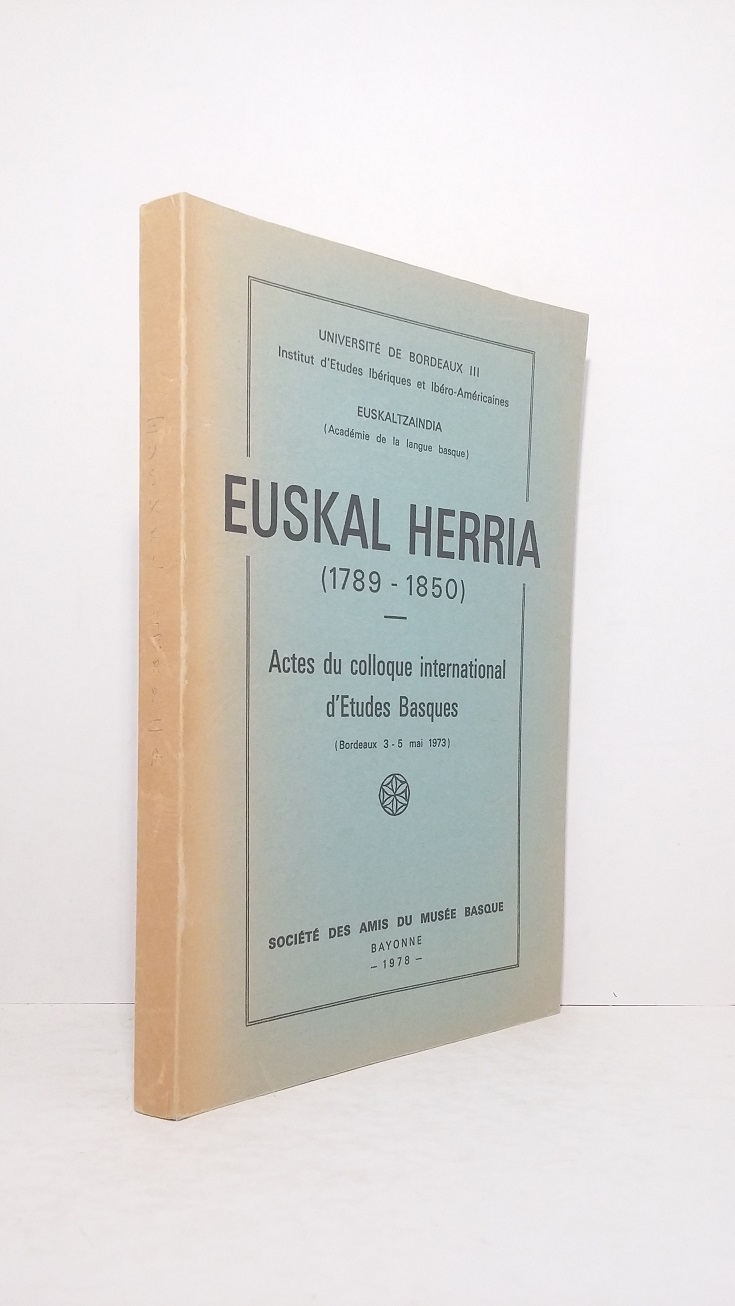 Euskal Herria (1789-1850) - Actes du colloque international d'Etudes Basques (Bordeaux 3-5 mai 1973)